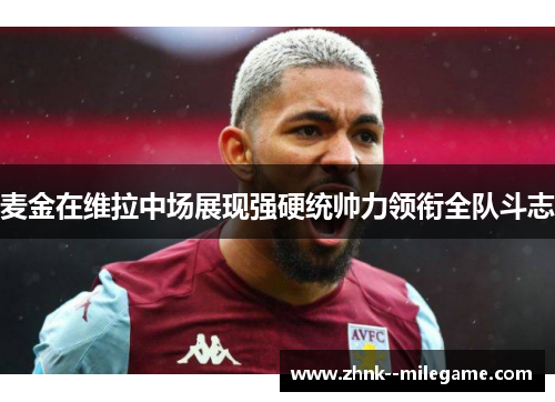 麦金在维拉中场展现强硬统帅力领衔全队斗志