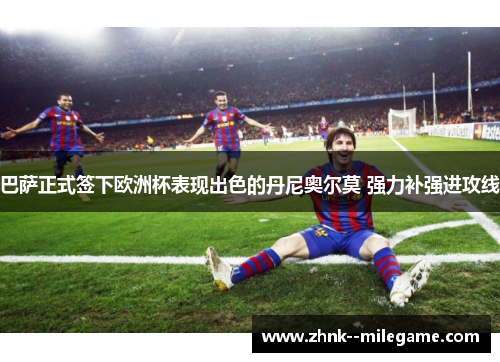 巴萨正式签下欧洲杯表现出色的丹尼奥尔莫 强力补强进攻线